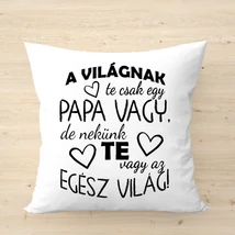 A világnak csak egy papa vagy, de nekünk te vagy a világ!/párnahuzat