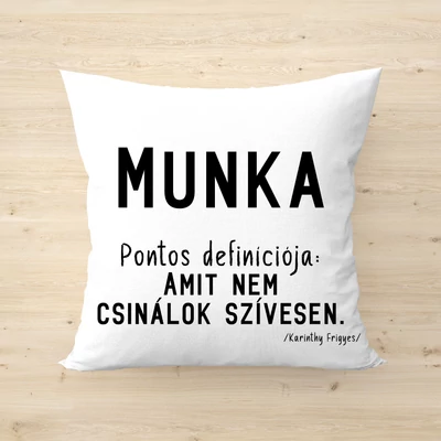 Munka. Pontos definíciója: Amit nem csinálok szívesen. - párnahuzat