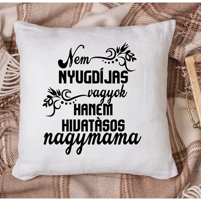 Nem nyugdíjas vagyok hanem hivatásos nagymama/ párnahuzat